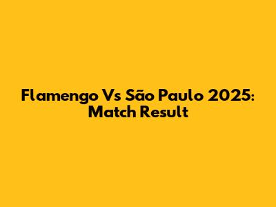 Flamengo Vs São Paulo 2025: Match Result