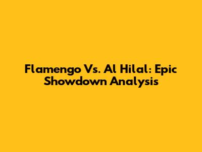 Flamengo Vs. Al Hilal: Epic Showdown Analysis