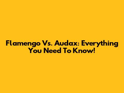 Flamengo Vs. Audax: Everything You Need To Know!