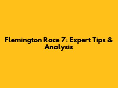 Flemington Race 7: Expert Tips & Analysis