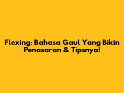 Flexing: Bahasa Gaul Yang Bikin Penasaran & Tipsnya!