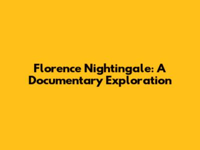 Florence Nightingale: A Documentary Exploration
