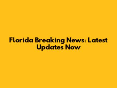 Florida Breaking News: Latest Updates Now