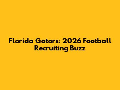 Florida Gators: 2026 Football Recruiting Buzz