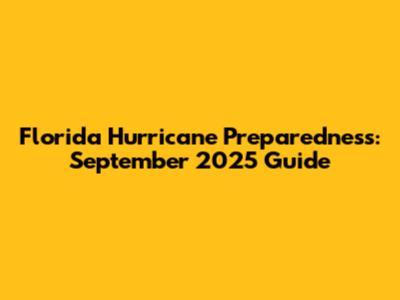 Florida Hurricane Preparedness: September 2025 Guide