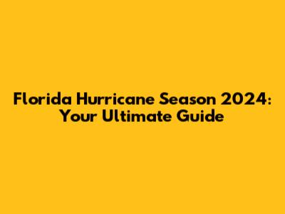 Florida Hurricane Season 2024: Your Ultimate Guide