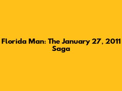 Florida Man: The January 27, 2011 Saga