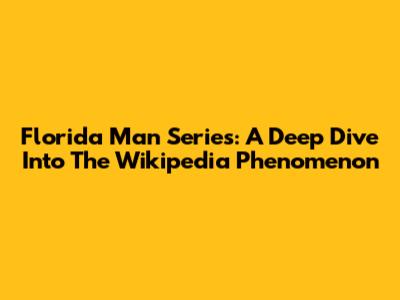 Florida Man Series: A Deep Dive Into The Wikipedia Phenomenon