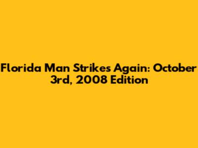 Florida Man Strikes Again: October 3rd, 2008 Edition
