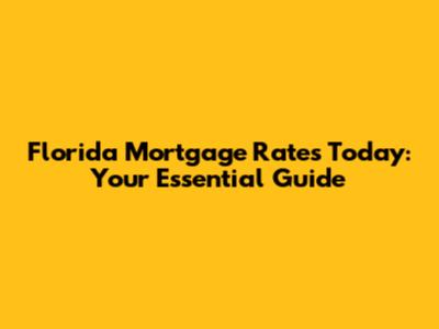Florida Mortgage Rates Today: Your Essential Guide
