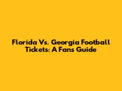 Florida Vs. Georgia Football Tickets: A Fan's Guide