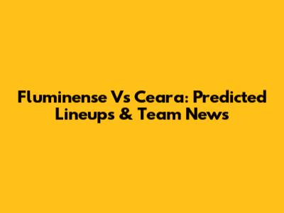 Fluminense Vs Ceara: Predicted Lineups & Team News