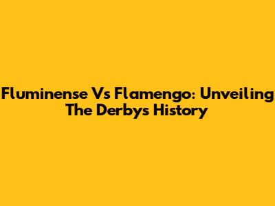 Fluminense Vs Flamengo: Unveiling The Derby's History