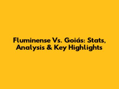 Fluminense Vs. Goiás: Stats, Analysis & Key Highlights