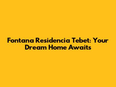 Fontana Residencia Tebet: Your Dream Home Awaits