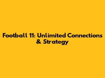 Football 11: Unlimited Connections & Strategy