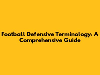 Football Defensive Terminology: A Comprehensive Guide