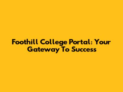 Foothill College Portal: Your Gateway To Success