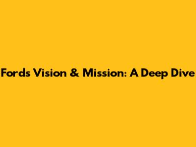 Ford's Vision & Mission: A Deep Dive