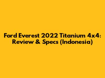 Ford Everest 2022 Titanium 4x4: Review & Specs (Indonesia)