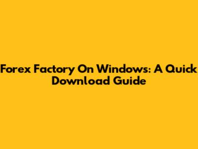 Forex Factory On Windows: A Quick Download Guide