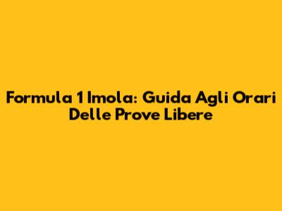 Formula 1 Imola: Guida Agli Orari Delle Prove Libere