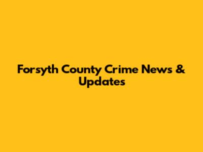 Forsyth County Crime News & Updates