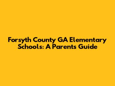 Forsyth County GA Elementary Schools: A Parent's Guide