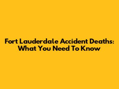 Fort Lauderdale Accident Deaths: What You Need To Know