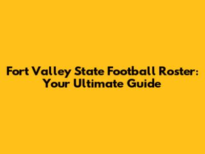 Fort Valley State Football Roster: Your Ultimate Guide