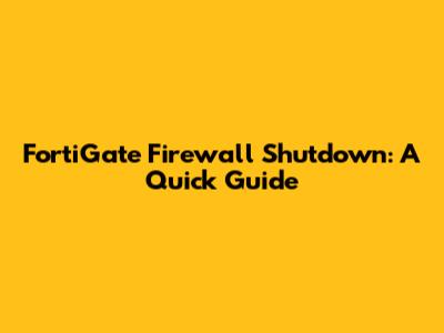 FortiGate Firewall Shutdown: A Quick Guide