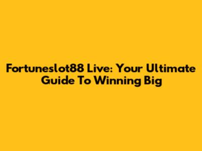 Fortuneslot88 Live: Your Ultimate Guide To Winning Big