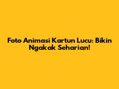 Foto Animasi Kartun Lucu: Bikin Ngakak Seharian!