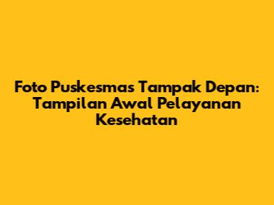 Foto Puskesmas Tampak Depan: Tampilan Awal Pelayanan Kesehatan