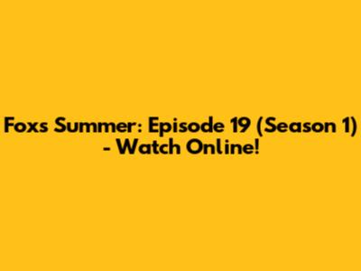 Fox's Summer: Episode 19 (Season 1) - Watch Online!