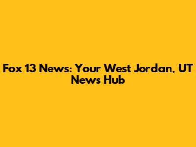 Fox 13 News: Your West Jordan, UT News Hub