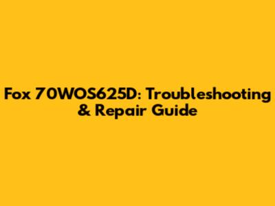 Fox 70WOS625D: Troubleshooting & Repair Guide