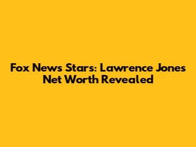 Fox News Stars: Lawrence Jones' Net Worth Revealed