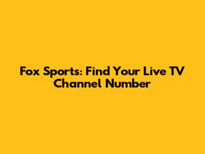 Fox Sports: Find Your Live TV Channel Number