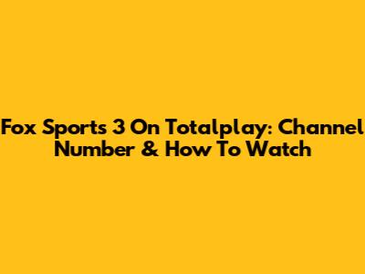 Fox Sports 3 On Totalplay: Channel Number & How To Watch