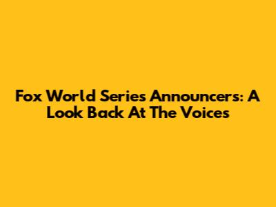 Fox World Series Announcers: A Look Back At The Voices