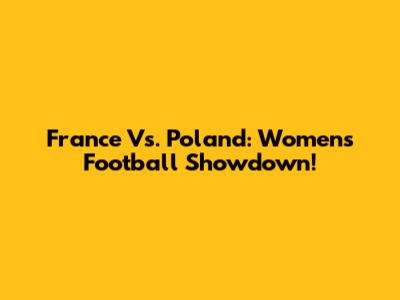 France Vs. Poland: Women's Football Showdown!