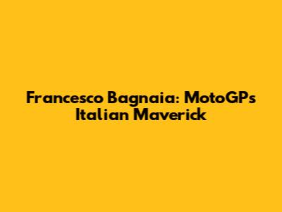 Francesco Bagnaia: MotoGP's Italian Maverick