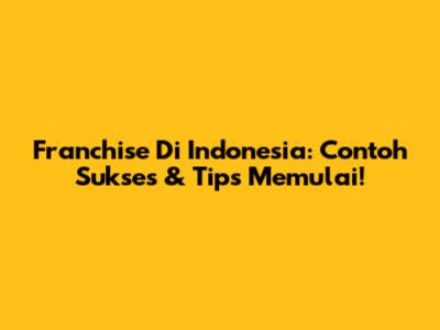 Franchise Di Indonesia: Contoh Sukses & Tips Memulai!