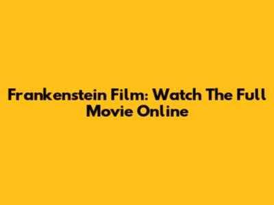 Frankenstein Film: Watch The Full Movie Online