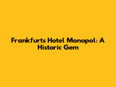 Frankfurt's Hotel Monopol: A Historic Gem