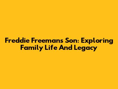 Freddie Freeman's Son: Exploring Family Life And Legacy