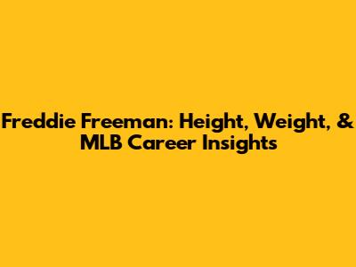 Freddie Freeman: Height, Weight, & MLB Career Insights