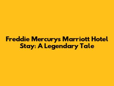Freddie Mercury's Marriott Hotel Stay: A Legendary Tale