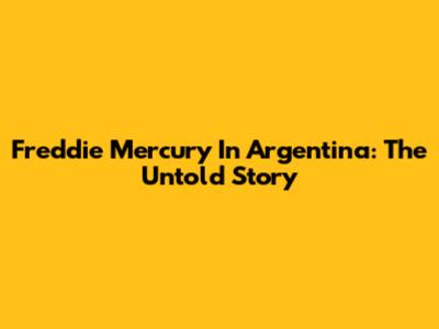 Freddie Mercury In Argentina: The Untold Story